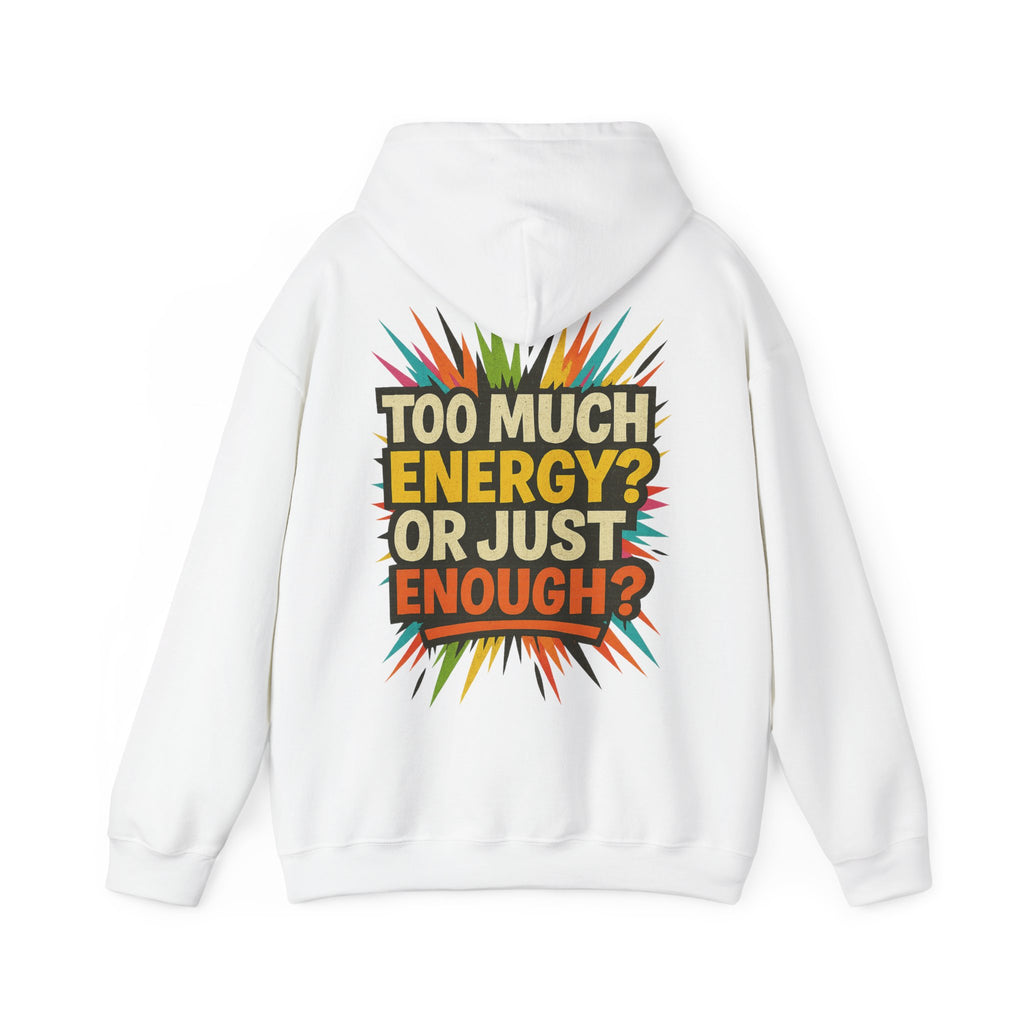 Too Much Energy? Or Just Enough? Hoodie