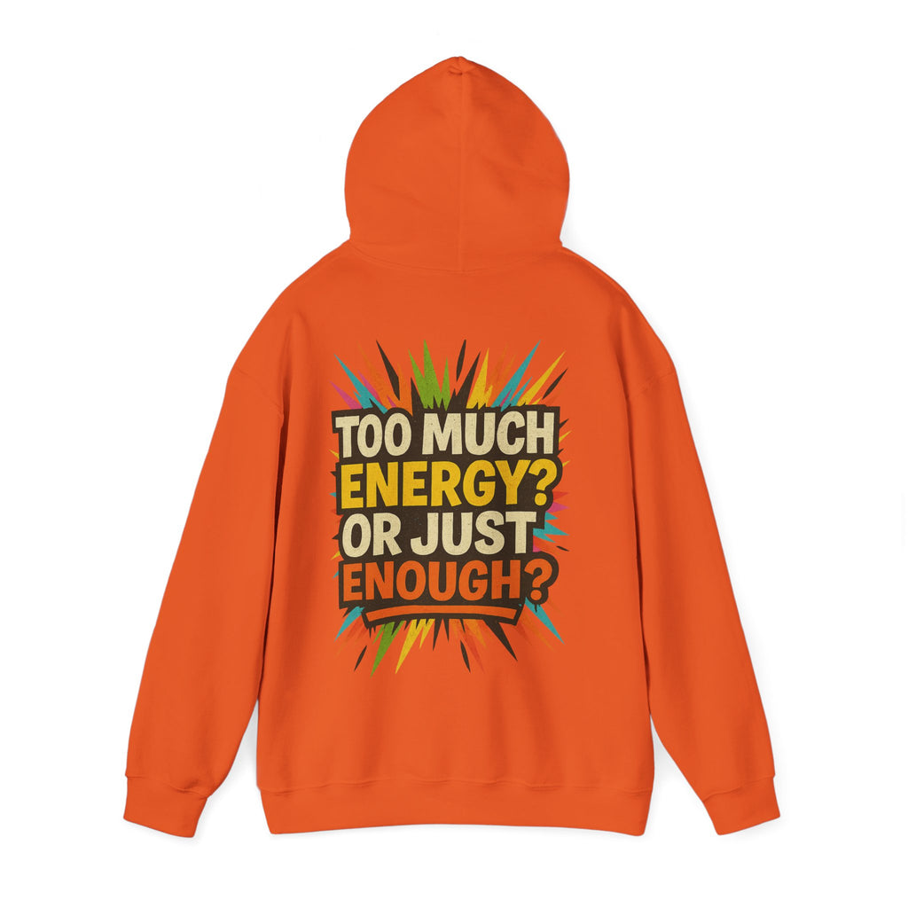 Too Much Energy? Or Just Enough? Hoodie