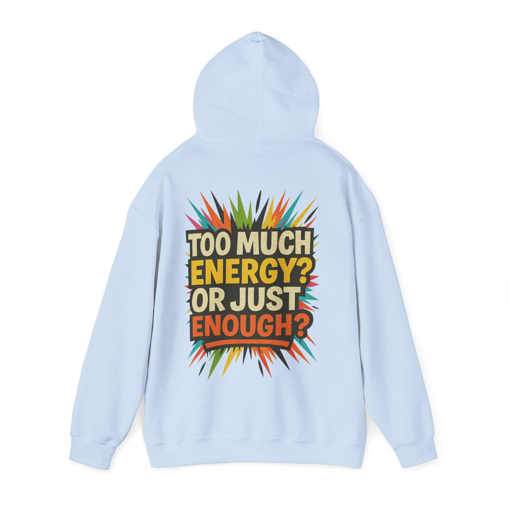 Too Much Energy? Or Just Enough? Hoodie
